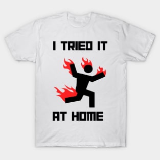 I tried it at home man on fire T-Shirt